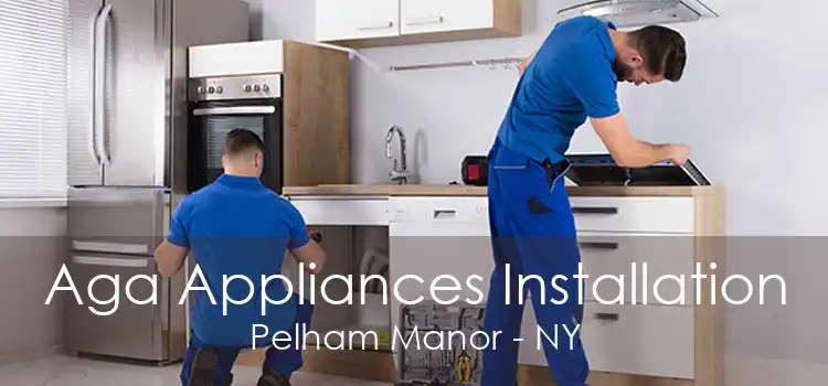 Aga Appliances Installation Pelham Manor - NY
