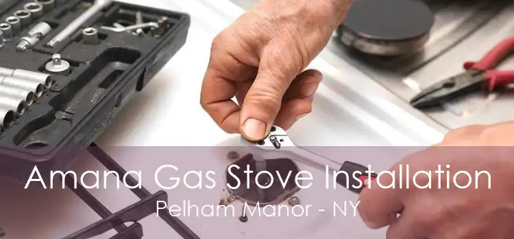 Amana Gas Stove Installation Pelham Manor - NY