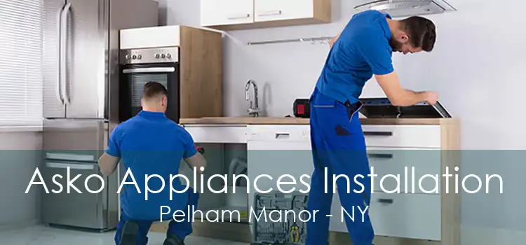 Asko Appliances Installation Pelham Manor - NY