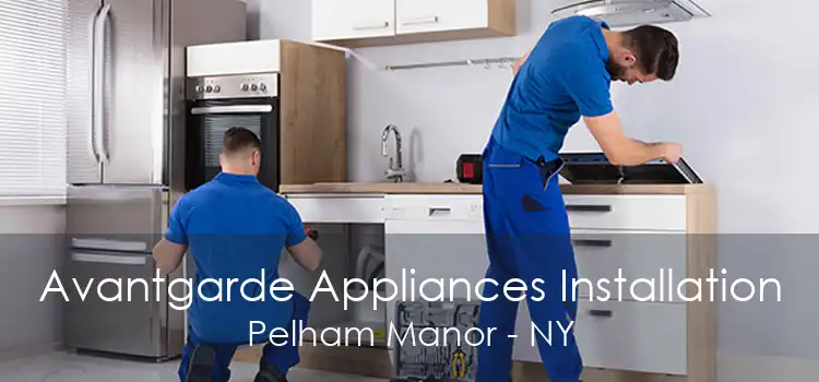 Avantgarde Appliances Installation Pelham Manor - NY