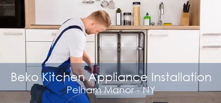 Beko Kitchen Appliance Installation Pelham Manor - NY
