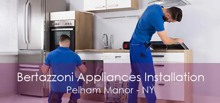 Bertazzoni Appliances Installation Pelham Manor - NY