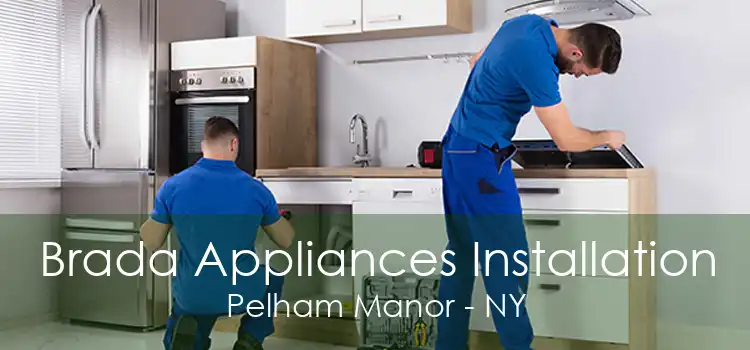 Brada Appliances Installation Pelham Manor - NY