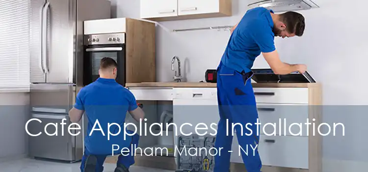 Cafe Appliances Installation Pelham Manor - NY