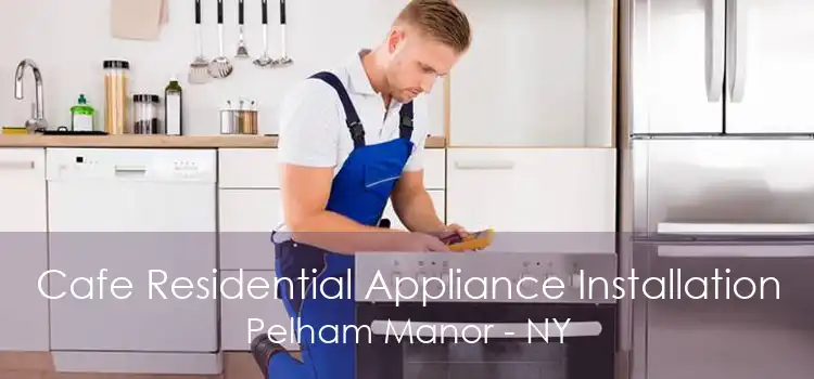 Cafe Residential Appliance Installation Pelham Manor - NY