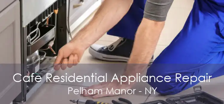 Cafe Residential Appliance Repair Pelham Manor - NY