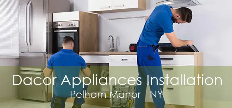 Dacor Appliances Installation Pelham Manor - NY