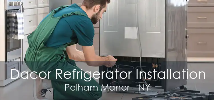 Dacor Refrigerator Installation Pelham Manor - NY