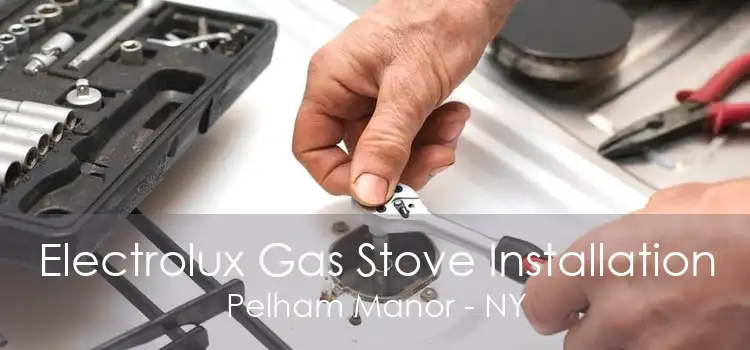 Electrolux Gas Stove Installation Pelham Manor - NY
