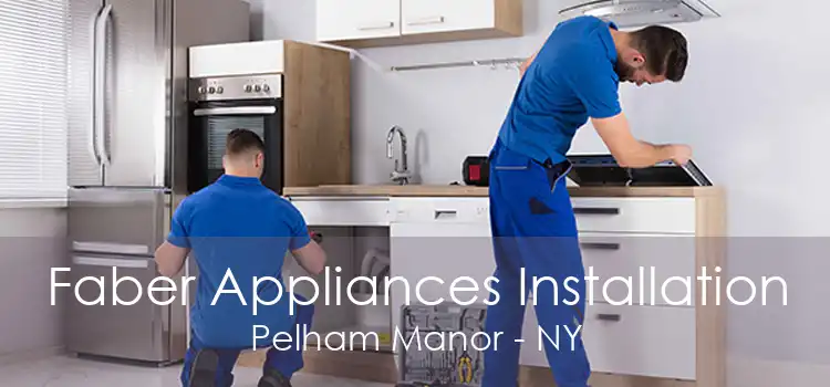 Faber Appliances Installation Pelham Manor - NY