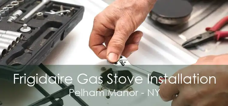 Frigidaire Gas Stove Installation Pelham Manor - NY