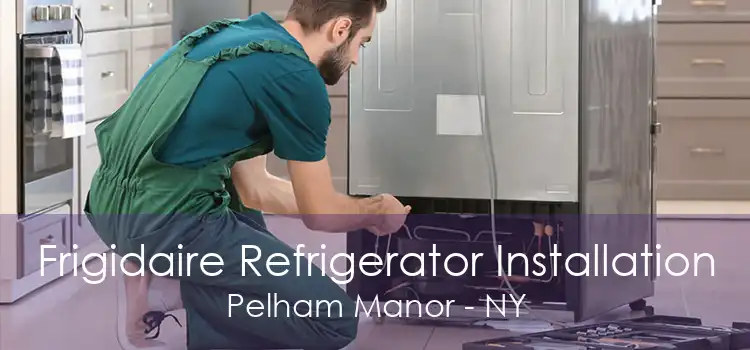 Frigidaire Refrigerator Installation Pelham Manor - NY