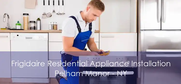 Frigidaire Residential Appliance Installation Pelham Manor - NY