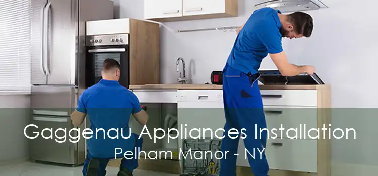 Gaggenau Appliances Installation Pelham Manor - NY