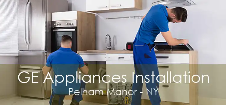 GE Appliances Installation Pelham Manor - NY