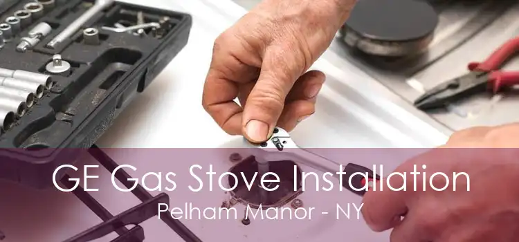 GE Gas Stove Installation Pelham Manor - NY