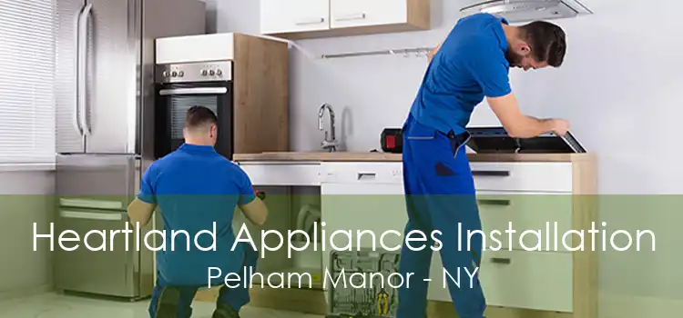 Heartland Appliances Installation Pelham Manor - NY
