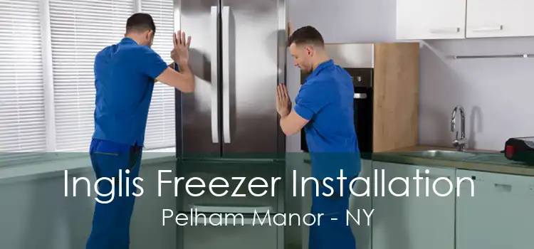 Inglis Freezer Installation Pelham Manor - NY