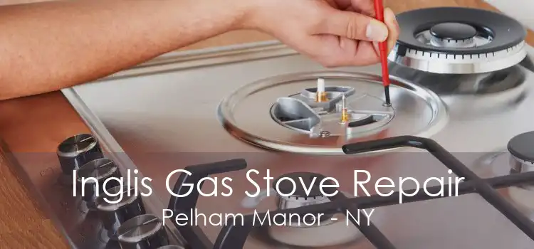 Inglis Gas Stove Repair Pelham Manor - NY