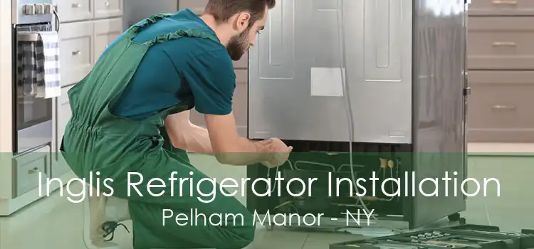 Inglis Refrigerator Installation Pelham Manor - NY