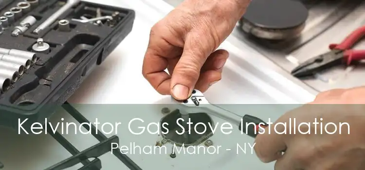 Kelvinator Gas Stove Installation Pelham Manor - NY