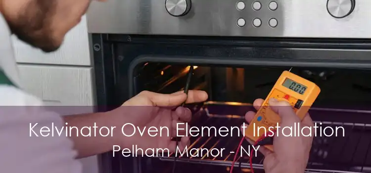 Kelvinator Oven Element Installation Pelham Manor - NY