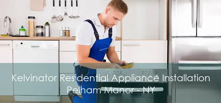 Kelvinator Residential Appliance Installation Pelham Manor - NY
