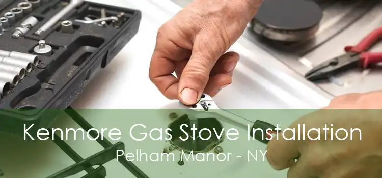 Kenmore Gas Stove Installation Pelham Manor - NY