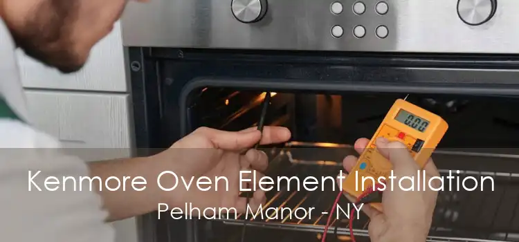 Kenmore Oven Element Installation Pelham Manor - NY