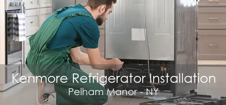 Kenmore Refrigerator Installation Pelham Manor - NY