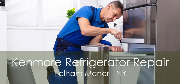 Kenmore Refrigerator Repair Pelham Manor - NY