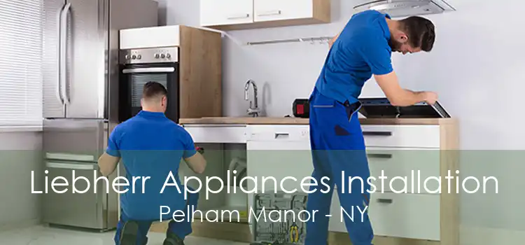 Liebherr Appliances Installation Pelham Manor - NY