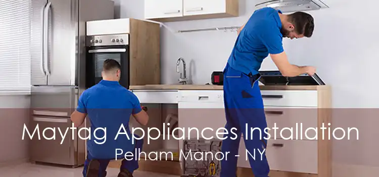 Maytag Appliances Installation Pelham Manor - NY