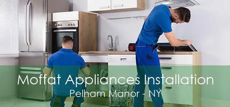 Moffat Appliances Installation Pelham Manor - NY