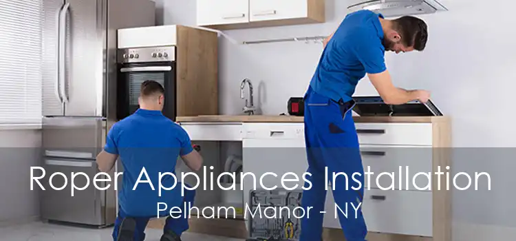 Roper Appliances Installation Pelham Manor - NY