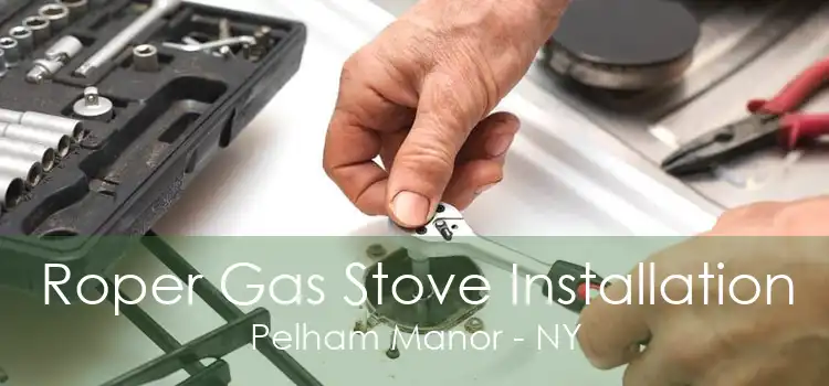 Roper Gas Stove Installation Pelham Manor - NY
