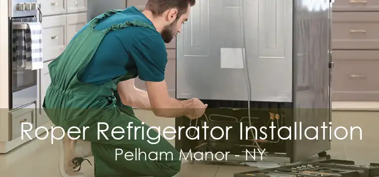 Roper Refrigerator Installation Pelham Manor - NY