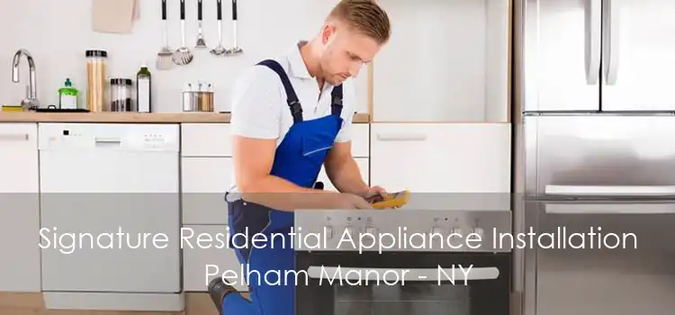 Signature Residential Appliance Installation Pelham Manor - NY