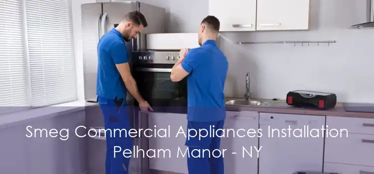 Smeg Commercial Appliances Installation Pelham Manor - NY