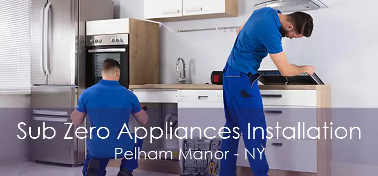 Sub Zero Appliances Installation Pelham Manor - NY