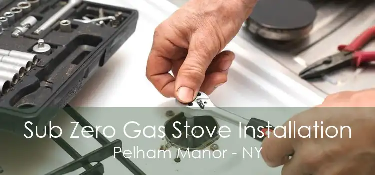 Sub Zero Gas Stove Installation Pelham Manor - NY