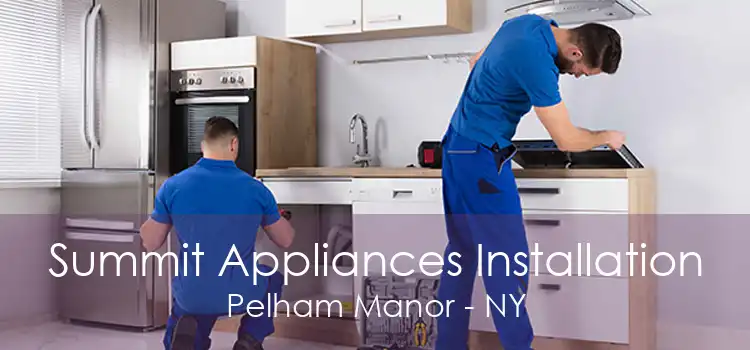 Summit Appliances Installation Pelham Manor - NY