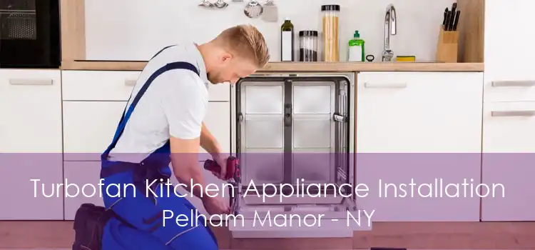 Turbofan Kitchen Appliance Installation Pelham Manor - NY
