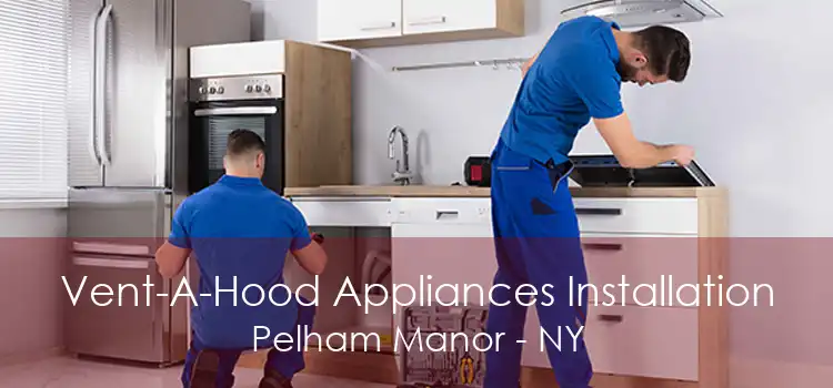 Vent-A-Hood Appliances Installation Pelham Manor - NY