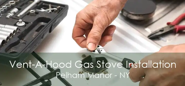 Vent-A-Hood Gas Stove Installation Pelham Manor - NY