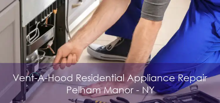 Vent-A-Hood Residential Appliance Repair Pelham Manor - NY