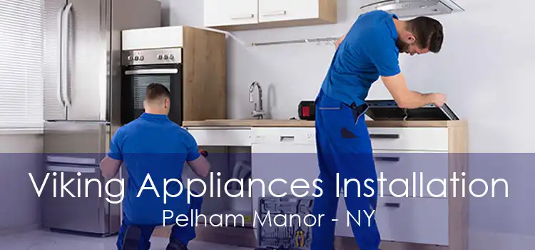 Viking Appliances Installation Pelham Manor - NY