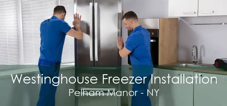 Westinghouse Freezer Installation Pelham Manor - NY