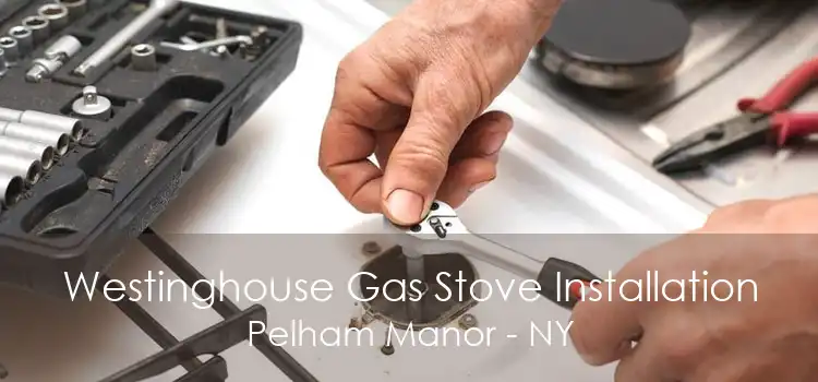 Westinghouse Gas Stove Installation Pelham Manor - NY