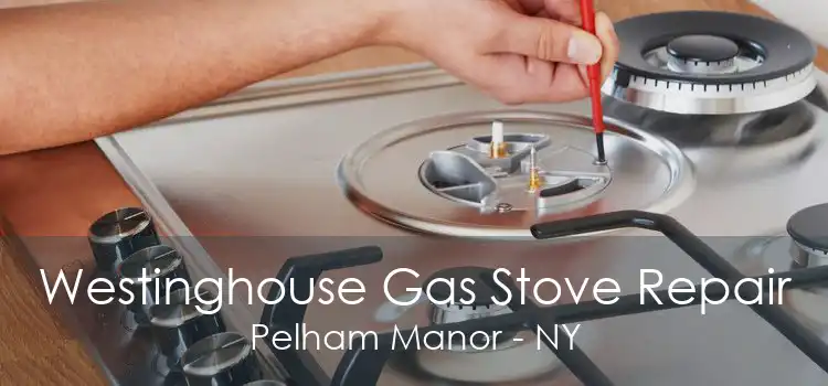 Westinghouse Gas Stove Repair Pelham Manor - NY